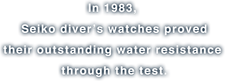 Em 1983, Os relógios de mergulho da Seiko provaram sua excelente resistência à água através de um teste.