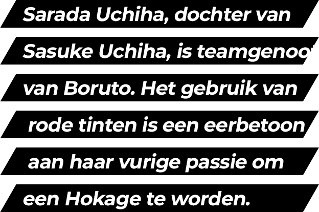 Inspired by Sarada Uchiha, Sasuke's daughter and a member of the same team as Boruto, her passion for becoming a Hokage is expressed in a red color scheme.